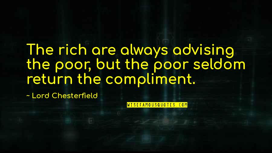 Advising Quotes By Lord Chesterfield: The rich are always advising the poor, but