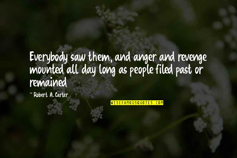 Advising Quotes By Robert A. Carter: Everybody saw them, and anger and revenge mounted