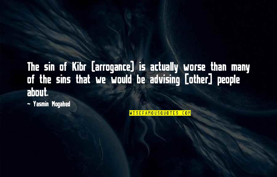 Advising Quotes By Yasmin Mogahed: The sin of Kibr (arrogance) is actually worse