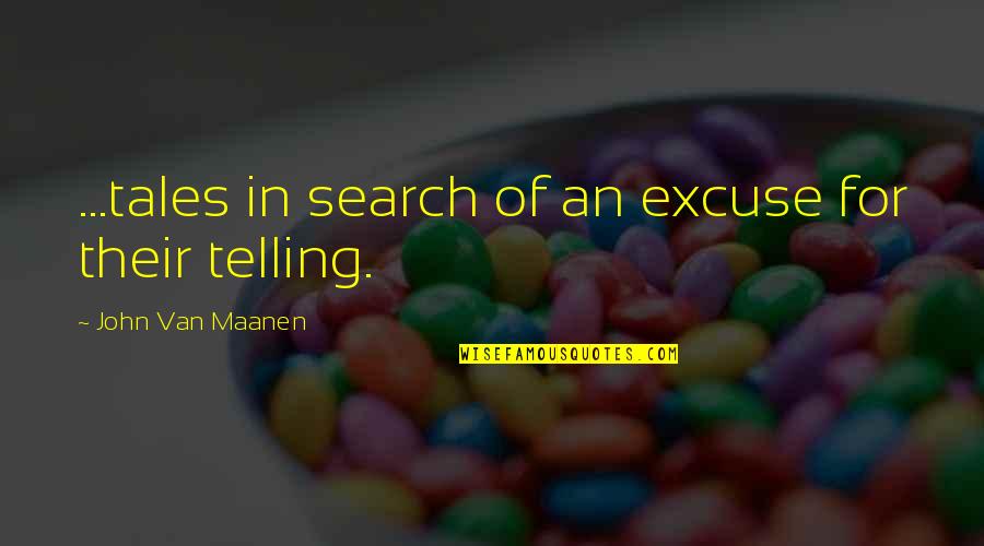 Advising Students Quotes By John Van Maanen: ...tales in search of an excuse for their Advising Students Quotes By John Van Maanen: ...tales in search of an excuse for their