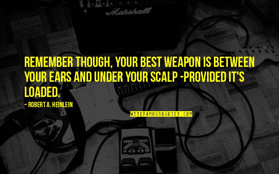 Advising Students Quotes By Robert A. Heinlein: Remember though, your best weapon is between your Advising Students Quotes By Robert A. Heinlein: Remember though, your best weapon is between your