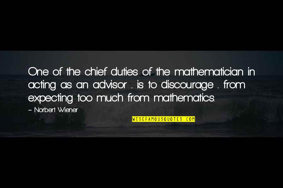 Advisor Quotes By Norbert Wiener: One of the chief duties of the mathematician