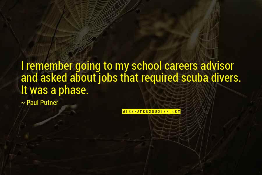 Advisor Quotes By Paul Putner: I remember going to my school careers advisor