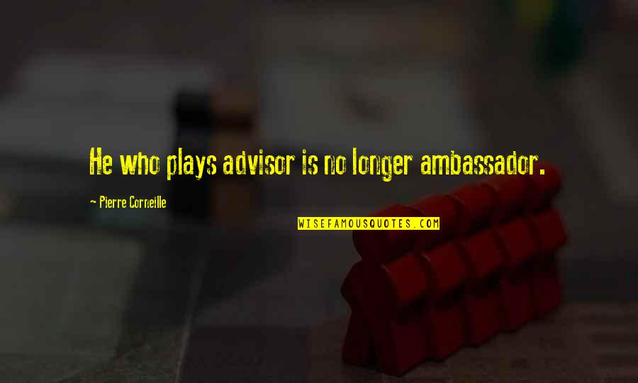 Advisor Quotes By Pierre Corneille: He who plays advisor is no longer ambassador.