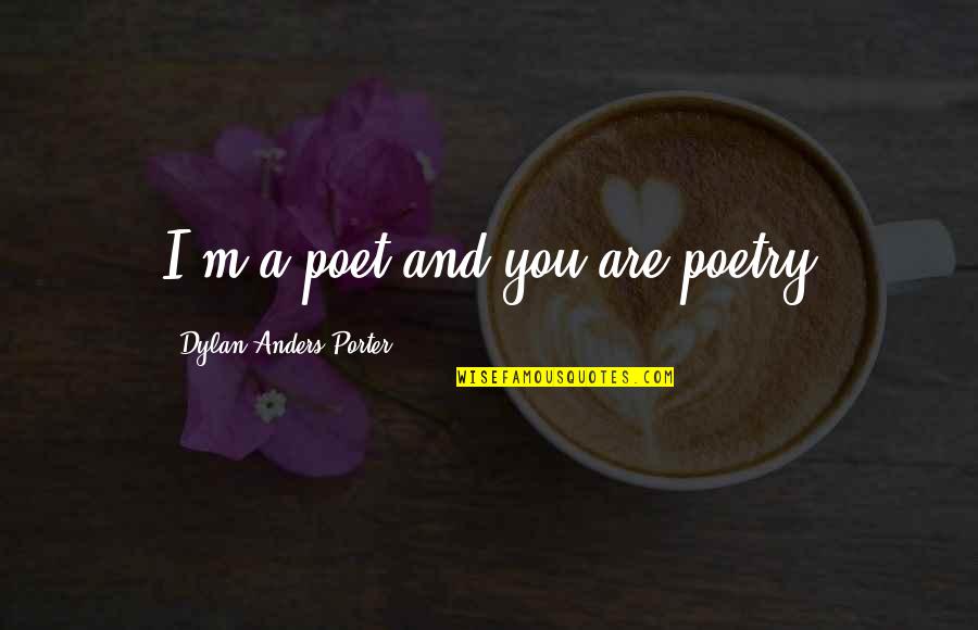 Advisories Quotes By Dylan Anders Porter: I'm a poet and you are poetry