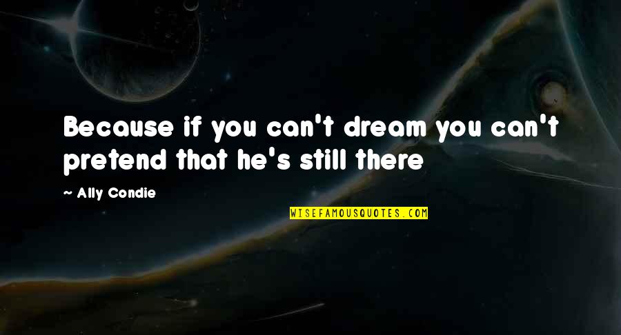 Advisors For Medical School Quotes By Ally Condie: Because if you can't dream you can't pretend