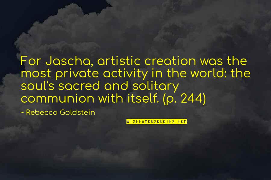 Advisors For Medical School Quotes By Rebecca Goldstein: For Jascha, artistic creation was the most private Advisors For Medical School Quotes By Rebecca Goldstein: For Jascha, artistic creation was the most private