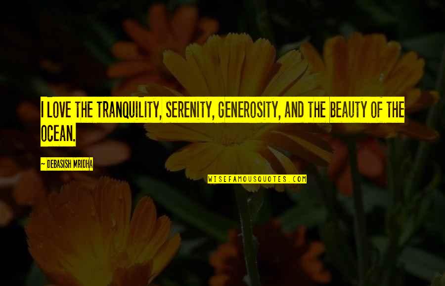 Advisors Quotes By Debasish Mridha: I love the tranquility, serenity, generosity, and the