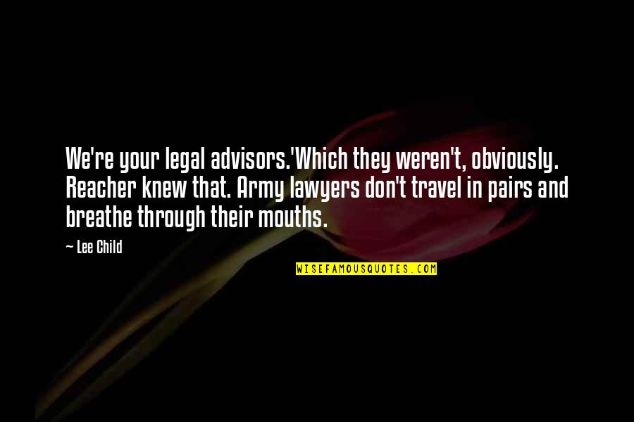 Advisors Quotes By Lee Child: We're your legal advisors.'Which they weren't, obviously. Reacher