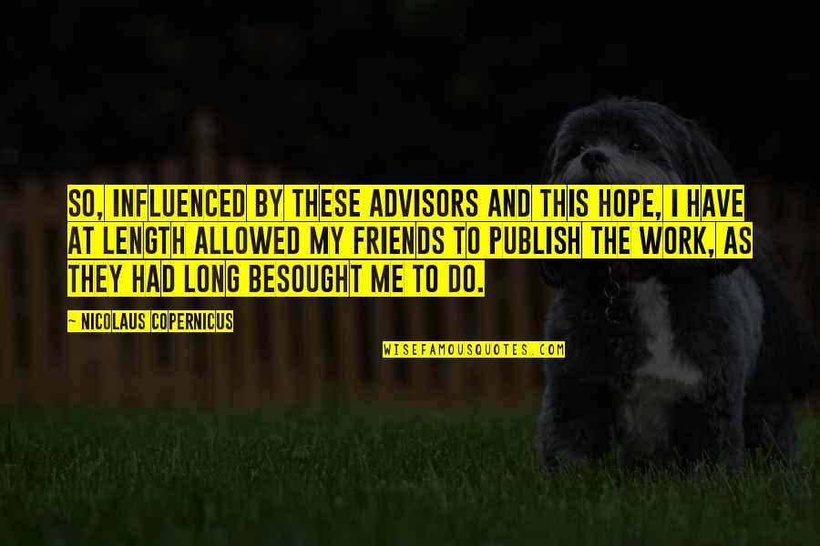 Advisors Quotes By Nicolaus Copernicus: So, influenced by these advisors and this hope,