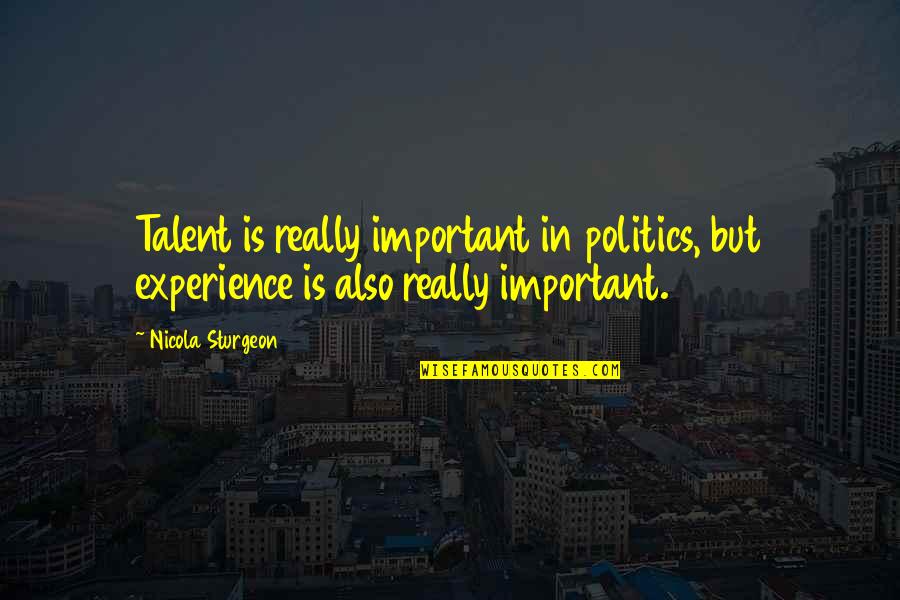 Advisory Board Quotes By Nicola Sturgeon: Talent is really important in politics, but experience