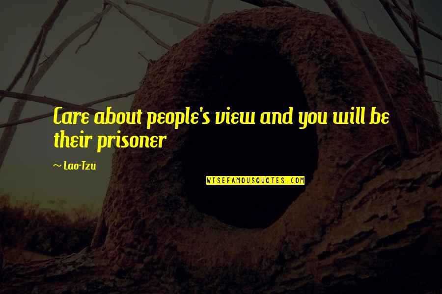 Advisory Quotes By Lao-Tzu: Care about people's view and you will be