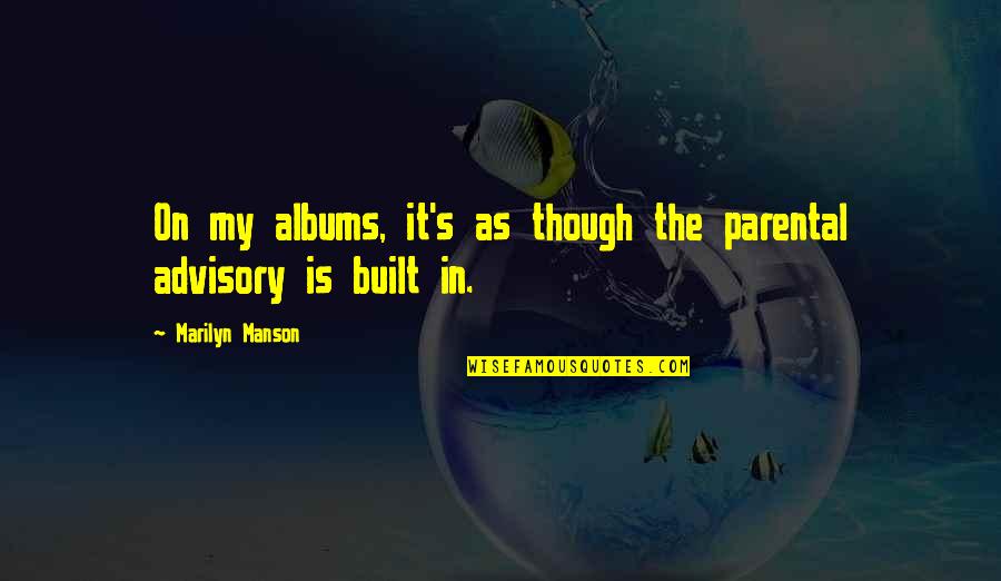 Advisory Quotes By Marilyn Manson: On my albums, it's as though the parental Advisory Quotes By Marilyn Manson: On my albums, it's as though the parental