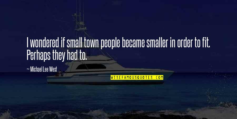 Advisory Quotes By Michael Lee West: I wondered if small town people became smaller Advisory Quotes By Michael Lee West: I wondered if small town people became smaller