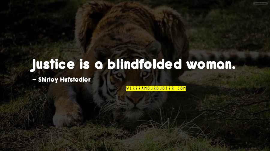 Advisory Quotes By Shirley Hufstedler: Justice is a blindfolded woman. Advisory Quotes By Shirley Hufstedler: Justice is a blindfolded woman.