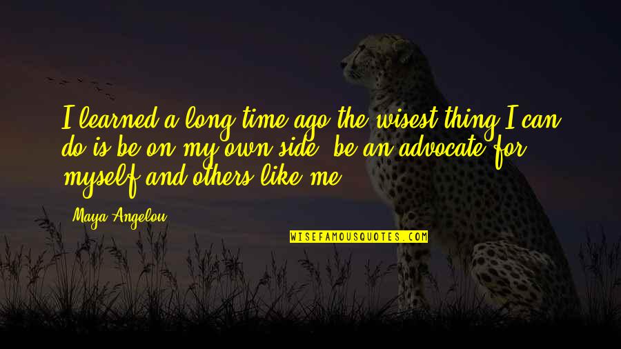Advocate For Others Quotes By Maya Angelou: I learned a long time ago the wisest