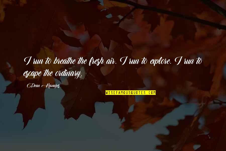 Advocated Crossword Quotes By Dean Karnazes: I run to breathe the fresh air. I