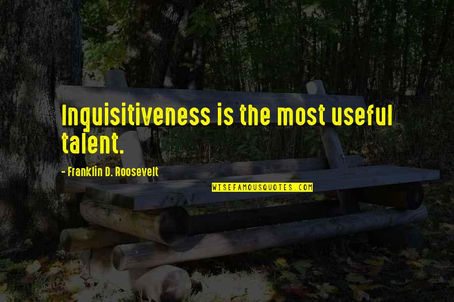 Advocating For Others Quotes By Franklin D. Roosevelt: Inquisitiveness is the most useful talent. Advocating For Others Quotes By Franklin D. Roosevelt: Inquisitiveness is the most useful talent.