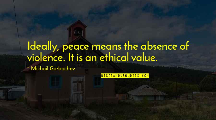 Advocating For Your Child Quotes By Mikhail Gorbachev: Ideally, peace means the absence of violence. It Advocating For Your Child Quotes By Mikhail Gorbachev: Ideally, peace means the absence of violence. It