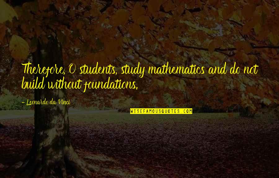 Advogado De Imigracao Quotes By Leonardo Da Vinci: Therefore, O students, study mathematics and do not