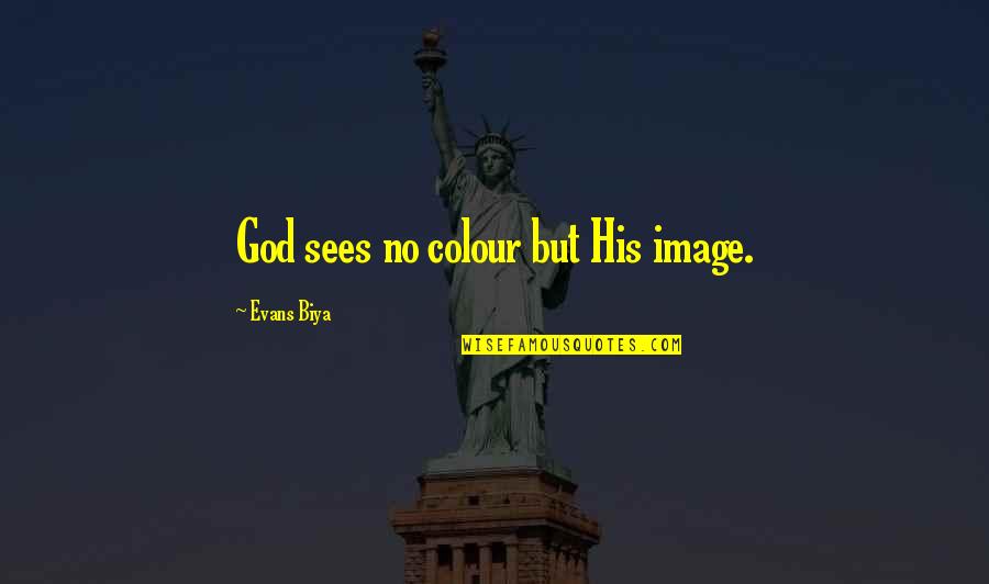 Advogado Fiel Quotes By Evans Biya: God sees no colour but His image.