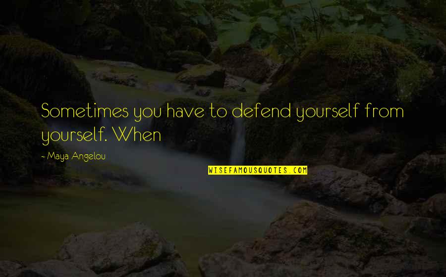 Advogados Quotes By Maya Angelou: Sometimes you have to defend yourself from yourself.