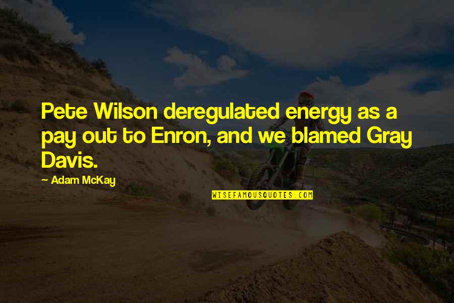 Adwd Chapters Quotes By Adam McKay: Pete Wilson deregulated energy as a pay out