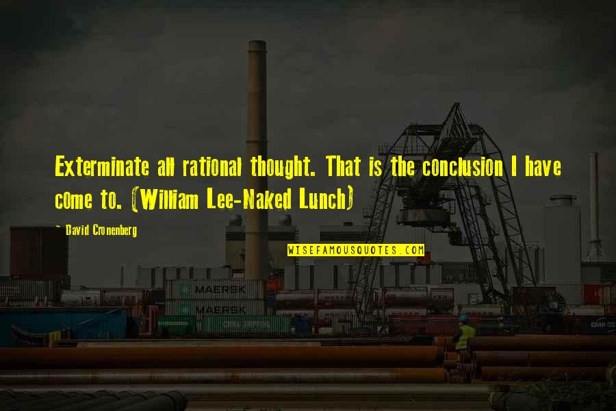 Adwice Quotes By David Cronenberg: Exterminate all rational thought. That is the conclusion Adwice Quotes By David Cronenberg: Exterminate all rational thought. That is the conclusion