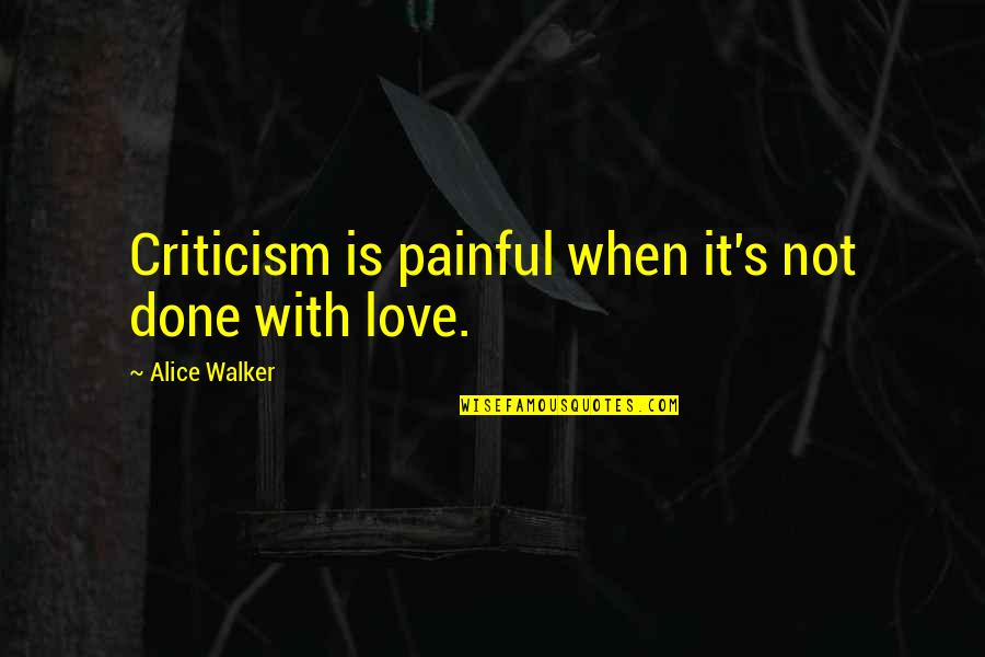 Adwin Brown Quotes By Alice Walker: Criticism is painful when it's not done with Adwin Brown Quotes By Alice Walker: Criticism is painful when it's not done with