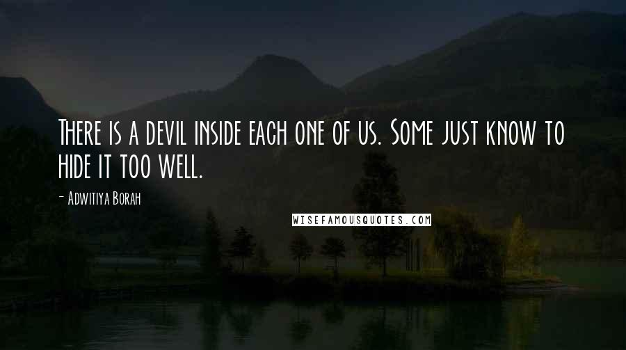 Adwitiya Borah quotes: There is a devil inside each one of us. Some just know to hide it too well.