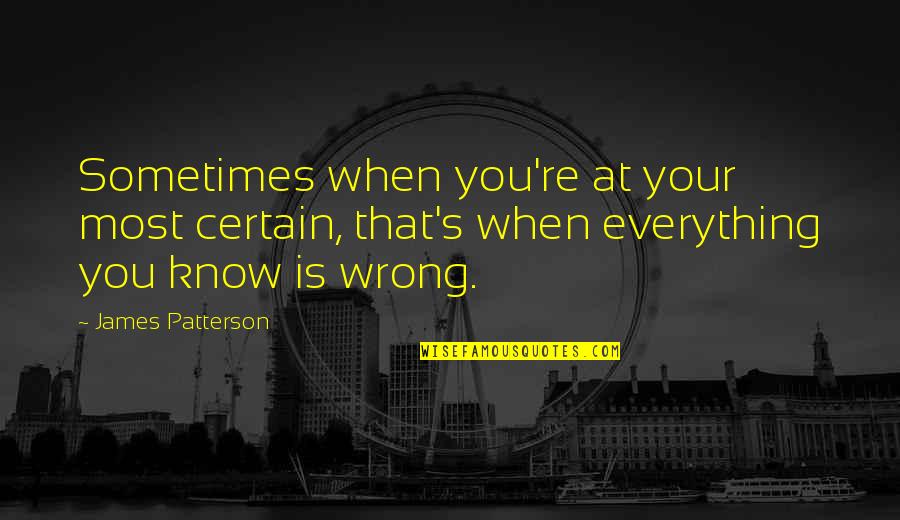 Adwoa Reviews Quotes By James Patterson: Sometimes when you're at your most certain, that's Adwoa Reviews Quotes By James Patterson: Sometimes when you're at your most certain, that's