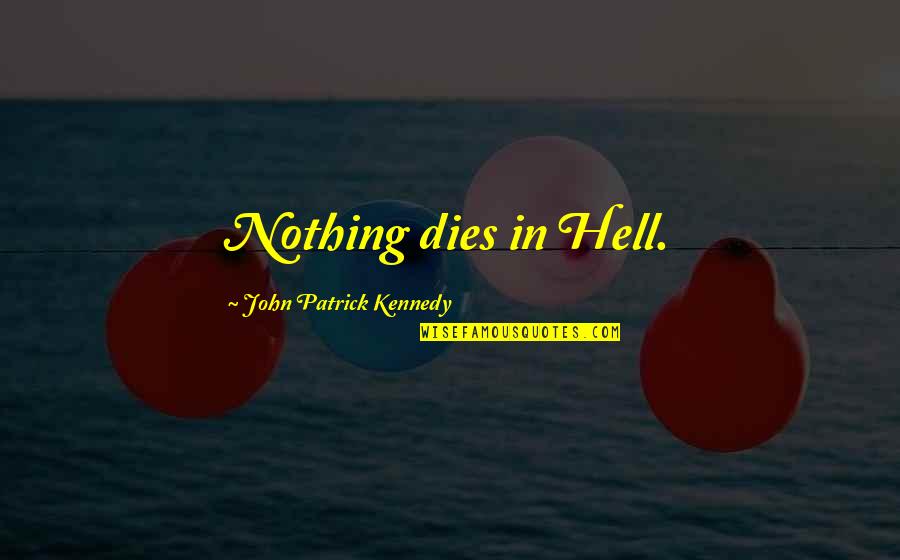 Adwoa Reviews Quotes By John Patrick Kennedy: Nothing dies in Hell.