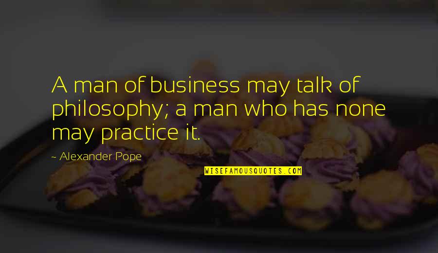 Adwoa Safo Quotes By Alexander Pope: A man of business may talk of philosophy;