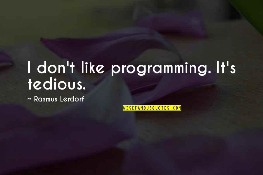 Adwoa Safo Quotes By Rasmus Lerdorf: I don't like programming. It's tedious. Adwoa Safo Quotes By Rasmus Lerdorf: I don't like programming. It's tedious.