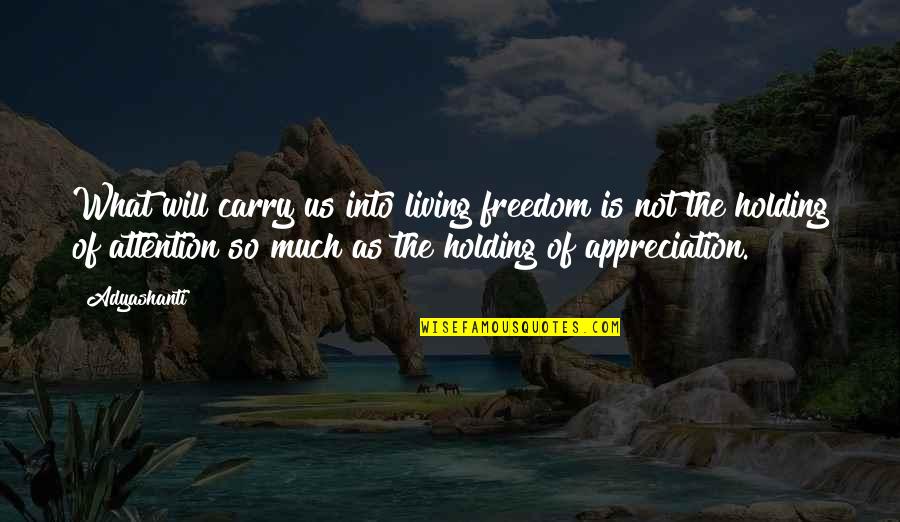 Adyashanti Meditation Quotes By Adyashanti: What will carry us into living freedom is