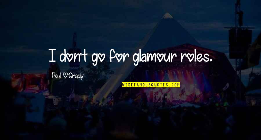 Adyashanti Meditation Quotes By Paul O'Grady: I don't go for glamour roles.