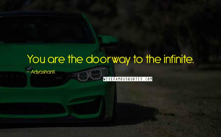 Adyashanti quotes: You are the doorway to the infinite.