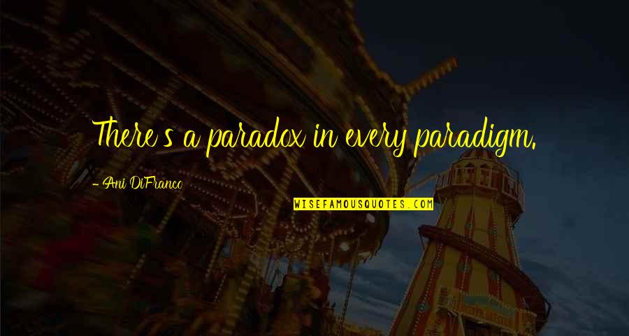 Adyey Quotes By Ani DiFranco: There's a paradox in every paradigm. Adyey Quotes By Ani DiFranco: There's a paradox in every paradigm.