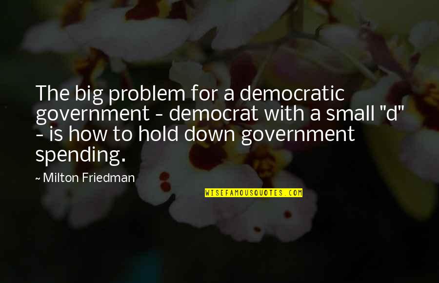Adyey Quotes By Milton Friedman: The big problem for a democratic government - Adyey Quotes By Milton Friedman: The big problem for a democratic government -