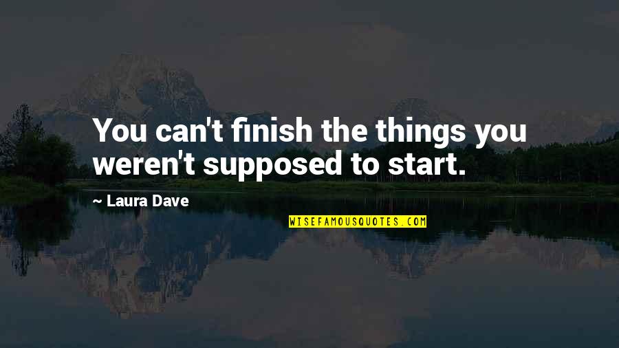 Adyla Tre Quotes By Laura Dave: You can't finish the things you weren't supposed