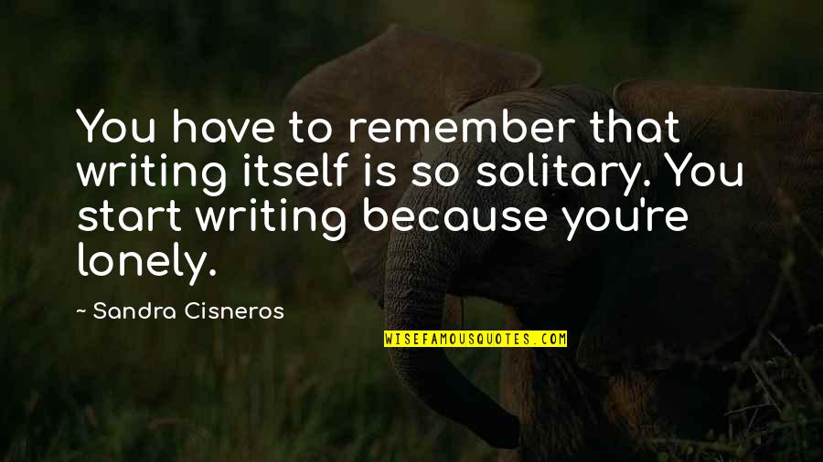 Adylene Garcia Quotes By Sandra Cisneros: You have to remember that writing itself is