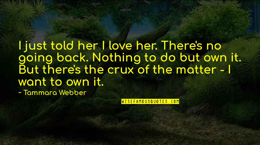 Adylene Garcia Quotes By Tammara Webber: I just told her I love her. There's Adylene Garcia Quotes By Tammara Webber: I just told her I love her. There's
