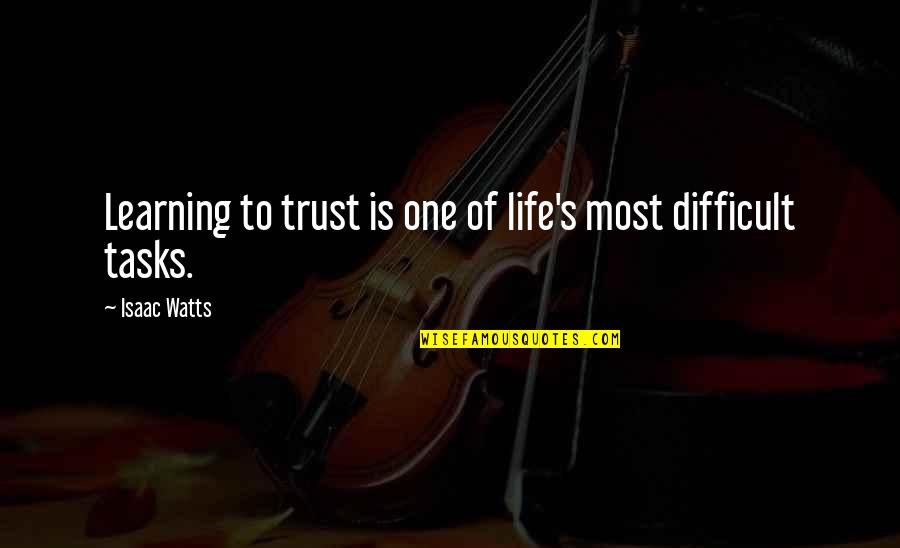 Adyrna Quotes By Isaac Watts: Learning to trust is one of life's most Adyrna Quotes By Isaac Watts: Learning to trust is one of life's most
