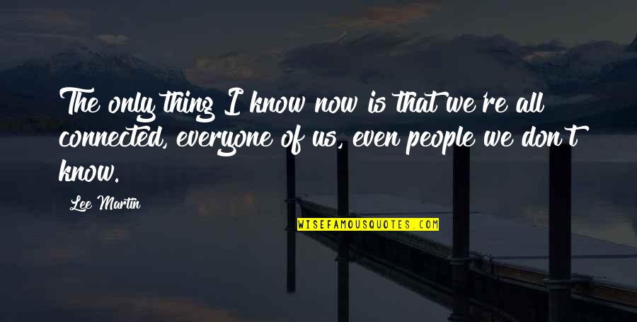 Adyrna Quotes By Lee Martin: The only thing I know now is that Adyrna Quotes By Lee Martin: The only thing I know now is that