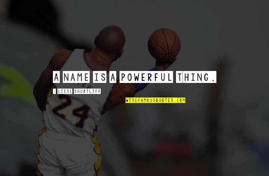 Adzes Axes Quotes By Liesl Shurtliff: A name is a powerful thing. Adzes Axes Quotes By Liesl Shurtliff: A name is a powerful thing.