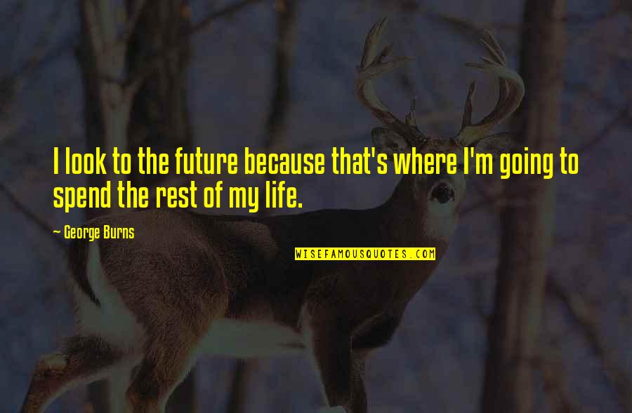 Adzes Quotes By George Burns: I look to the future because that's where