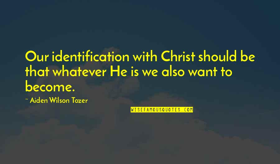 Adzic Grasevina Quotes By Aiden Wilson Tozer: Our identification with Christ should be that whatever