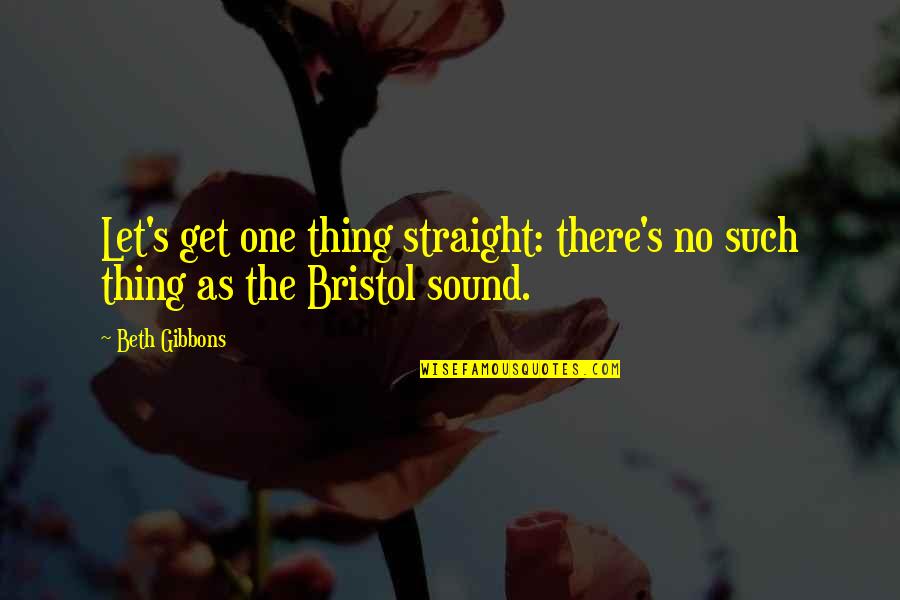 Adzic Grasevina Quotes By Beth Gibbons: Let's get one thing straight: there's no such