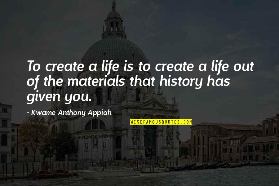 Adzic Grasevina Quotes By Kwame Anthony Appiah: To create a life is to create a