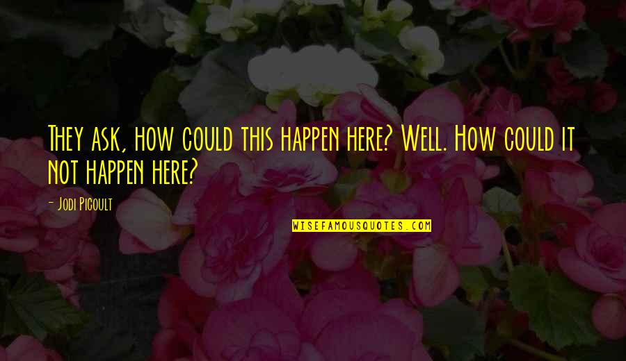 Adzic Optika Quotes By Jodi Picoult: They ask, how could this happen here? Well.